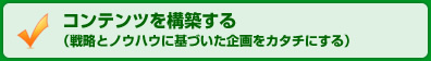 コンテンツを構築する・戦略とノウハウに基づいた企画をカタチにする